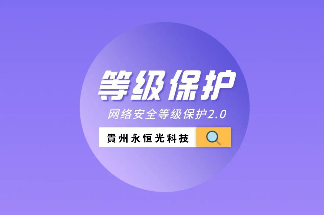 貴州永恒光網(wǎng)絡(luò)找助手今日推薦：什么是等保測(cè)評(píng)？網(wǎng)站、系統(tǒng)等保都需要準(zhǔn)備哪些材料